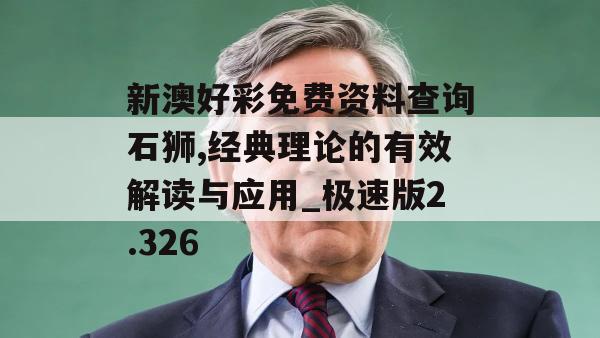 新澳好彩免费资料查询石狮,经典理论的有效解读与应用_极速版2.326