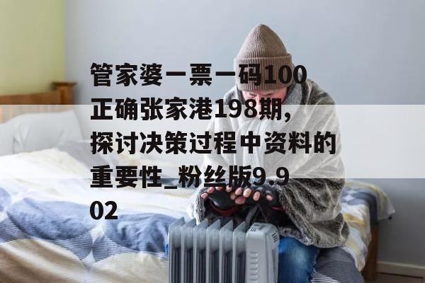 管家婆一票一码100正确张家港198期,探讨决策过程中资料的重要性_粉丝版9.902