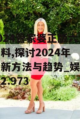 2024管家婆正版六肖料,探讨2024年的新方法与趋势_娱乐版2.973