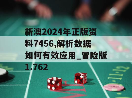 新澳2024年正版资料7456,解析数据如何有效应用_冒险版1.762