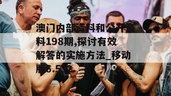 澳门内部资料和公开资料198期,探讨有效解答的实施方法_移动版6.532