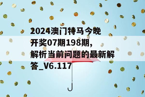 2024澳门特马今晚开奖07期198期,解析当前问题的最新解答_V6.117