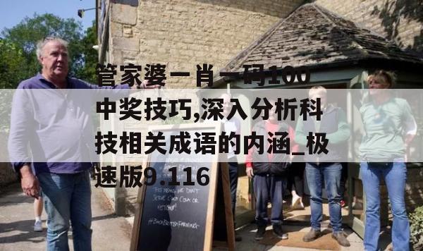 管家婆一肖一码100中奖技巧,深入分析科技相关成语的内涵_极速版9.116