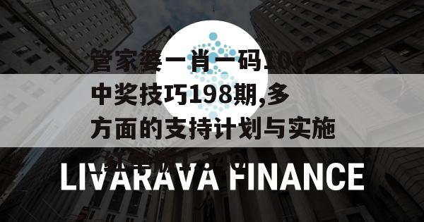 管家婆一肖一码100中奖技巧198期,多方面的支持计划与实施_红单版1.340