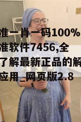 最准一肖一码100%精准软件7456,全面了解最新正品的解答与应用_网页版2.835