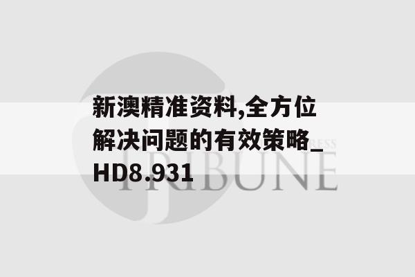 新澳精准资料,全方位解决问题的有效策略_HD8.931