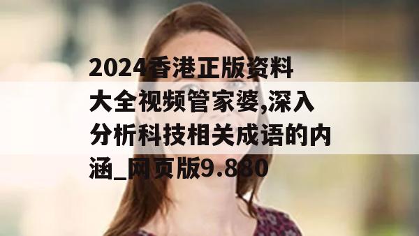 2024香港正版资料大全视频管家婆,深入分析科技相关成语的内涵_网页版9.880