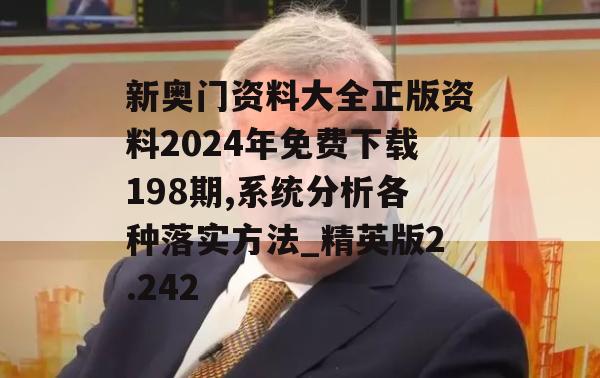 新奥门资料大全正版资料2024年免费下载198期,系统分析各种落实方法_精英版2.242