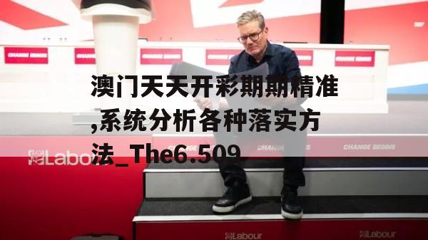 澳门天天开彩期期精准,系统分析各种落实方法_The6.509