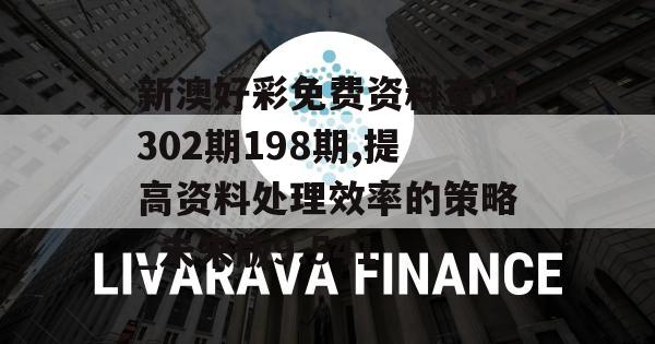 新澳好彩免费资料查询302期198期,提高资料处理效率的策略_未来版9.541