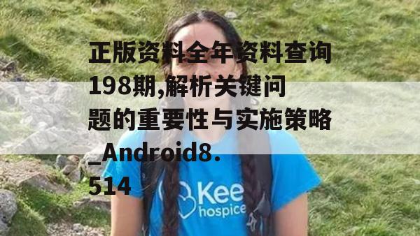 正版资料全年资料查询198期,解析关键问题的重要性与实施策略_Android8.514