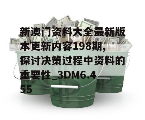 新澳门资料大全最新版本更新内容198期,探讨决策过程中资料的重要性_3DM6.455