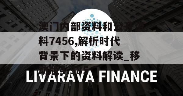 澳门内部资料和公开资料7456,解析时代背景下的资料解读_移动版4.585