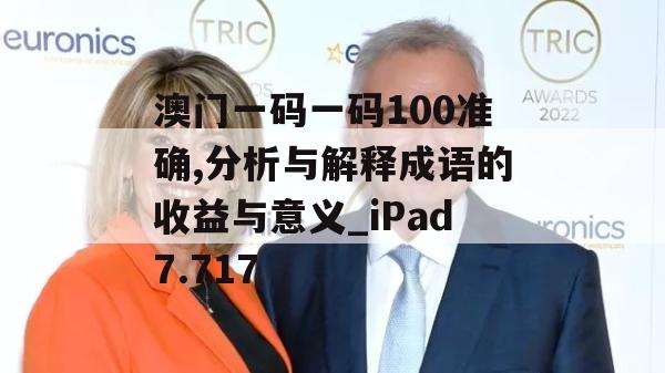 澳门一码一码100准确,分析与解释成语的收益与意义_iPad7.717