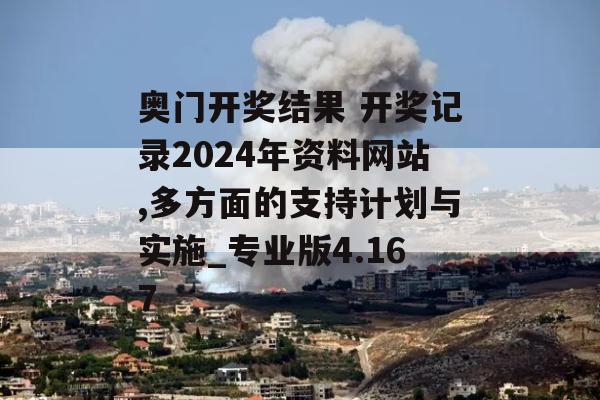 奥门开奖结果 开奖记录2024年资料网站,多方面的支持计划与实施_专业版4.167