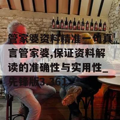 管家婆资料精准一句真言管家婆,保证资料解读的准确性与实用性_先锋版3.361