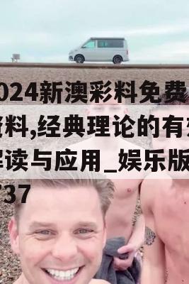 2024新澳彩料免费资料,经典理论的有效解读与应用_娱乐版0.737