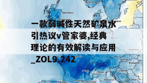 一款弱碱性天然矿泉水引热议v管家婆,经典理论的有效解读与应用_ZOL9.242