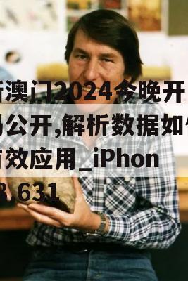 新澳门2024今晚开码公开,解析数据如何有效应用_iPhone8.631