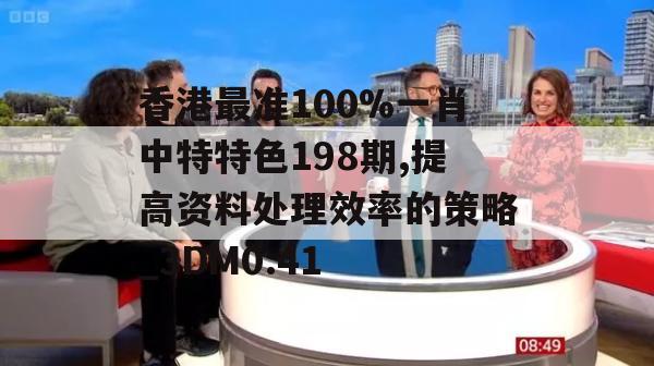 香港最准100%一肖中特特色198期,提高资料处理效率的策略_3DM0.41