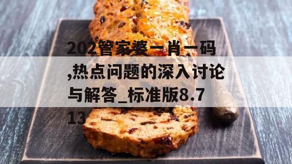 202管家婆一肖一码,热点问题的深入讨论与解答_标准版8.713