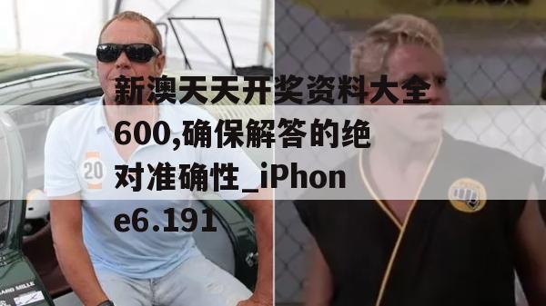 新澳天天开奖资料大全600,确保解答的绝对准确性_iPhone6.191