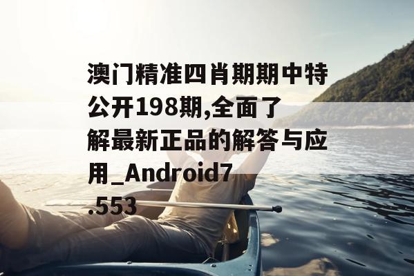 澳门精准四肖期期中特公开198期,全面了解最新正品的解答与应用_Android7.553