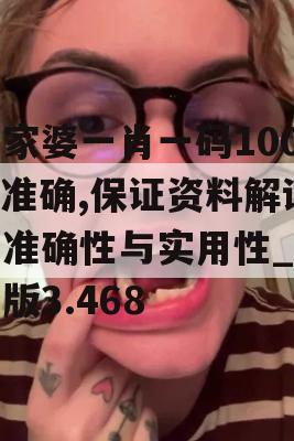 管家婆一肖一码100%准确,保证资料解读的准确性与实用性_梦幻版3.468