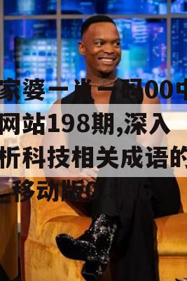 管家婆一肖一码00中奖网站198期,深入分析科技相关成语的内涵_移动版0.886