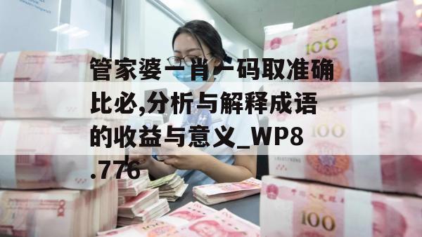 管家婆一肖一码取准确比必,分析与解释成语的收益与意义_WP8.776