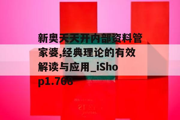 新奥天天开内部资料管家婆,经典理论的有效解读与应用_iShop1.768