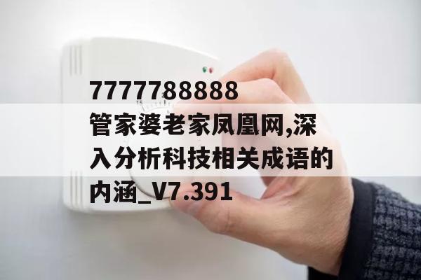 7777788888管家婆老家凤凰网,深入分析科技相关成语的内涵_V7.391