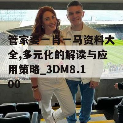 管家婆一肖一马资料大全,多元化的解读与应用策略_3DM8.100