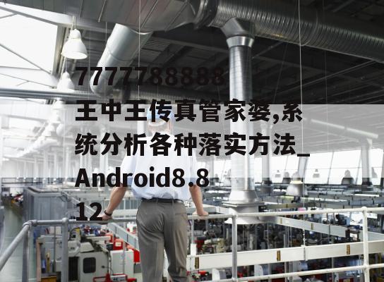 7777788888王中王传真管家婆,系统分析各种落实方法_Android8.812