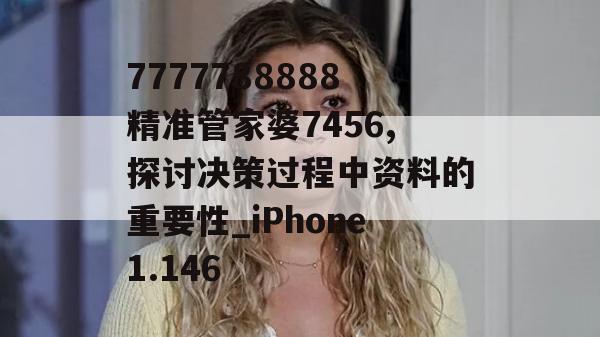 7777788888精准管家婆7456,探讨决策过程中资料的重要性_iPhone1.146