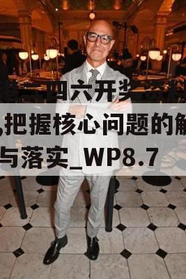 香港二四六开奖资料大全,把握核心问题的解答与落实_WP8.776