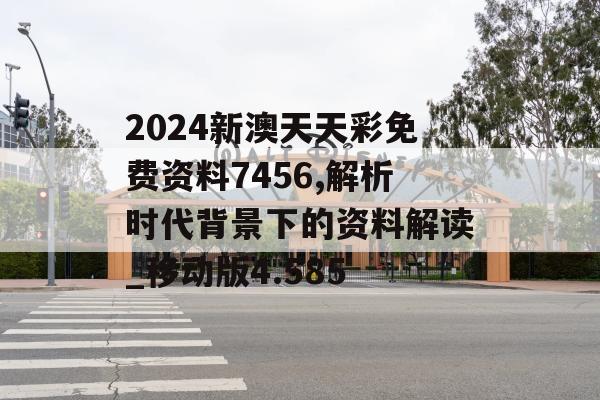 2024新澳天天彩免费资料7456,解析时代背景下的资料解读_移动版4.585