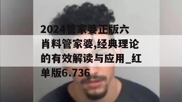 2024管家婆正版六肖料管家婆,经典理论的有效解读与应用_红单版6.736