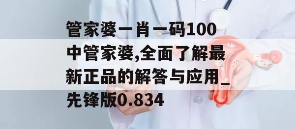 管家婆一肖一码100中管家婆,全面了解最新正品的解答与应用_先锋版0.834