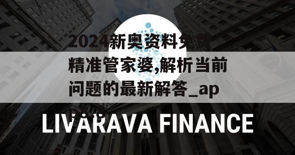 2024新奥资料免费精准管家婆,解析当前问题的最新解答_app8.8