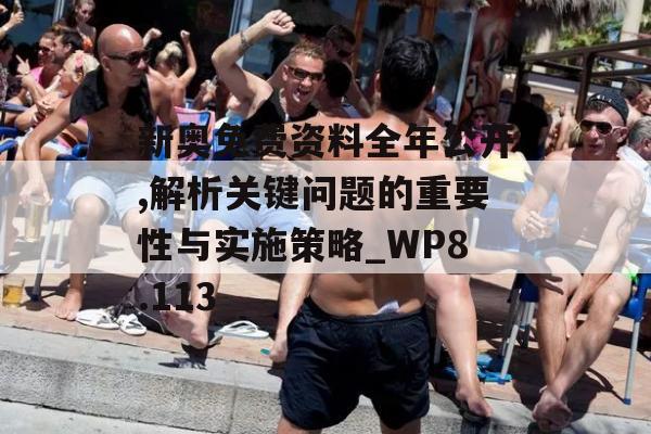 新奥免费资料全年公开,解析关键问题的重要性与实施策略_WP8.113