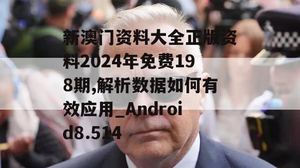 新澳门资料大全正版资料2024年免费198期,解析数据如何有效应用_Android8.514