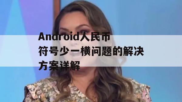 Android人民币符号少一横问题的解决方案详解