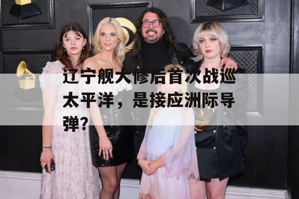 辽宁舰大修后首次战巡太平洋，是接应洲际导弹？