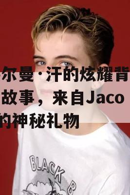 萨尔曼·汗的炫耀背后的故事，来自Jacob的神秘礼物