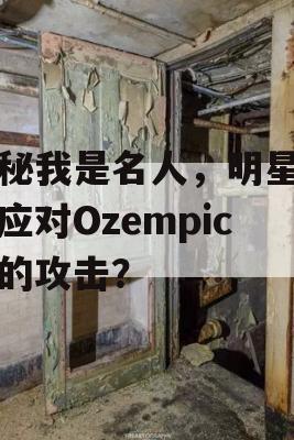 揭秘我是名人，明星如何应对Ozempic式的攻击？