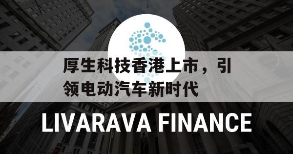 厚生科技香港上市，引领电动汽车新时代