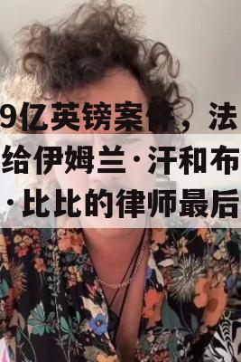 1.9亿英镑案件，法庭给伊姆兰·汗和布什拉·比比的律师最后机会