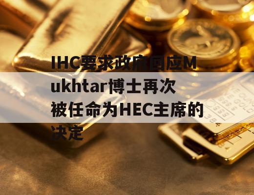 IHC要求政府回应Mukhtar博士再次被任命为HEC主席的决定