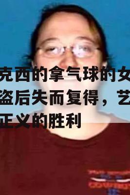 班克西的拿气球的女孩被盗后失而复得，艺术与正义的胜利